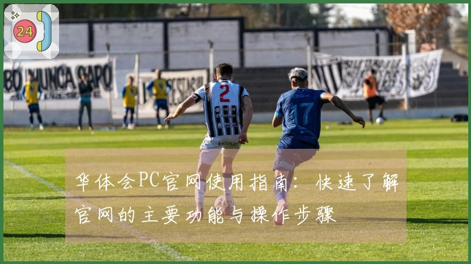 华体会PC官网使用指南：快速了解官网的主要功能与操作步骤