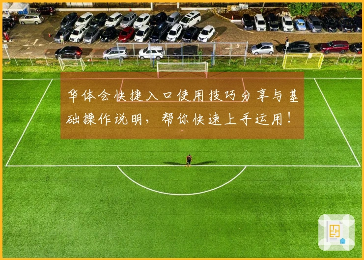 华体会快捷入口使用技巧分享与基础操作说明，帮你快速上手运用！