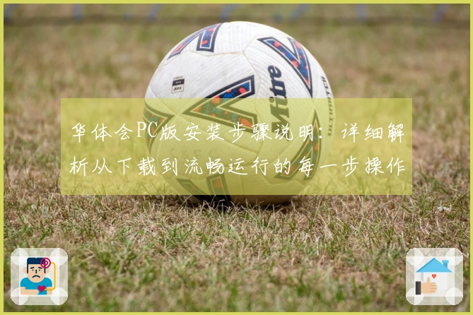 华体会PC版安装步骤说明：详细解析从下载到流畅运行的每一步操作技巧